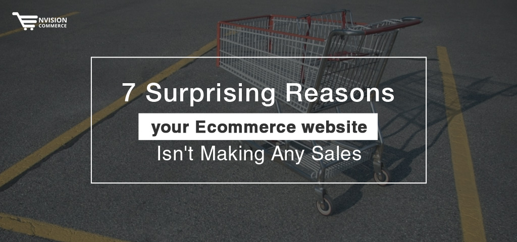 7 Surprising Reasons your Ecommerce Website Isn't Making Any Sales